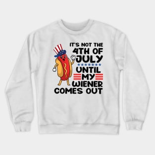 Not 4th of July Until My Wiener Comes Out Funny Hotdog Crewneck Sweatshirt